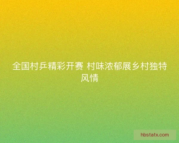 全国村乒精彩开赛 村味浓郁展乡村独特风情