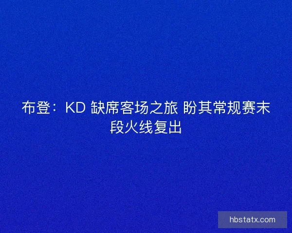 布登：KD 缺席客场之旅 盼其常规赛末段火线复出